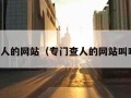 专门查人的网站（专门查人的网站叫啥名字）