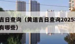 黄道吉日查询（黄道吉日查询2025年2月吉日有哪些）