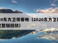 2020东方卫视春晚（2020东方卫视春晚完整版回放）