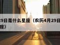 4月29日是什么星座（农历4月29日是什么星座）