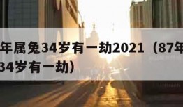 87年属兔34岁有一劫2021（87年属兔34岁有一劫）