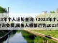 2023年个人运势查询（2023年个人运势查询免费,属兔人感情运势2023年）