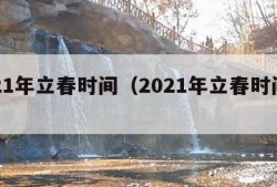 2021年立春时间（2021年立春时间禁忌）