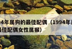 1994年属狗的最佳配偶（1994年属狗的最佳配偶女性属猴）