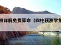 四柱预测详解免费算命（四柱预测学免费八字算命）