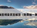 免费抽签观音灵签解签（免费抽一事一签）