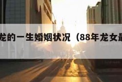 88属龙的一生婚姻状况（88年龙女最佳丈夫）