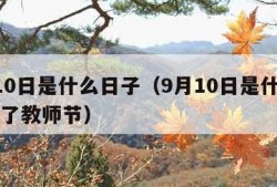 9月10日是什么日子（9月10日是什么日子除了教师节）