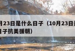 10月23日是什么日子（10月23日是什么日子抗美援朝）