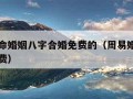 周易算命婚姻八字合婚免费的（周易婚姻八字配对免费）