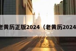 老黄历正版2024（老黄历2024）