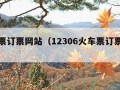 火车票订票网站（12306火车票订票网站）