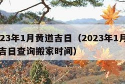 2023年1月黄道吉日（2023年1月黄道吉日查询搬家时间）