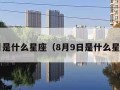 8月是什么星座（8月9日是什么星座）