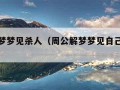 周公解梦梦见杀人（周公解梦梦见自己拿刀砍人）