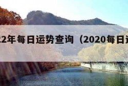 2022年每日运势查询（2020每日运势）