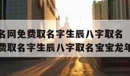 宝宝起名网免费取名字生辰八字取名（宝宝起名网免费取名字生辰八字取名宝宝龙年起名）